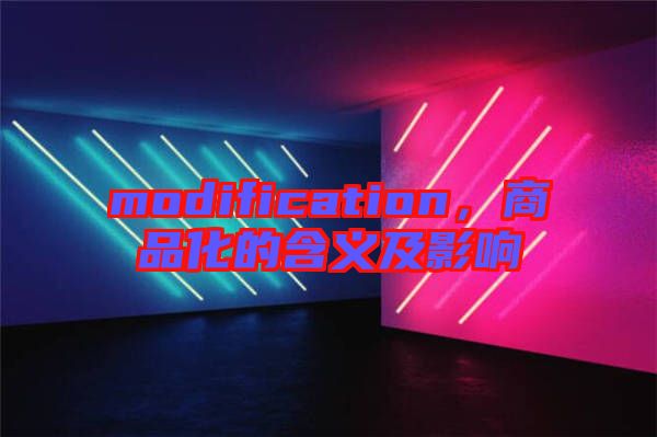 modification,商品化的含義及影響