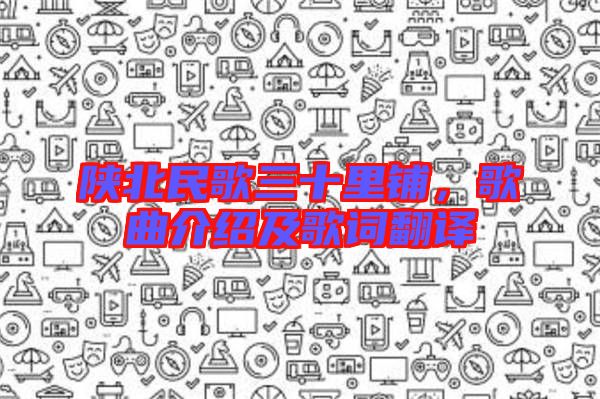 陜北民歌三十里鋪,歌曲介紹及歌詞翻譯