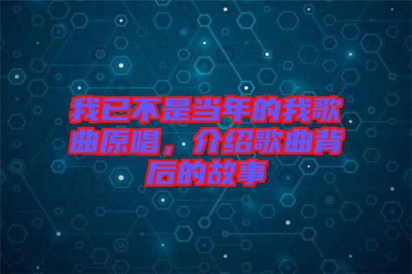 我已不是當年的我歌曲原唱,介紹歌曲背后的故事
