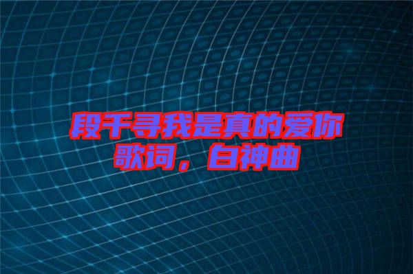 段千尋我是真的愛你歌詞,白神曲