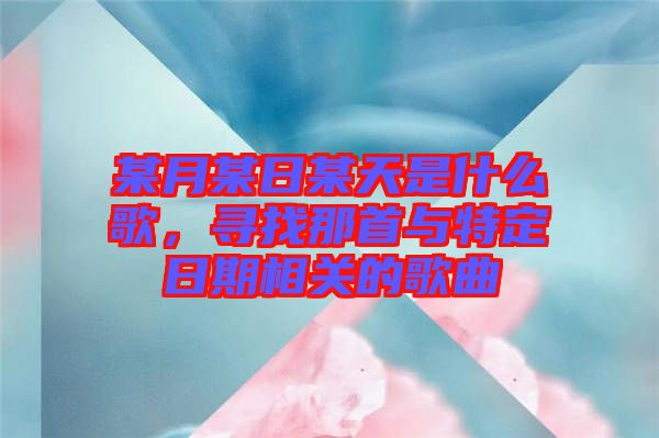 某月某日某天是什么歌,尋找那首與特定日期相關的歌曲