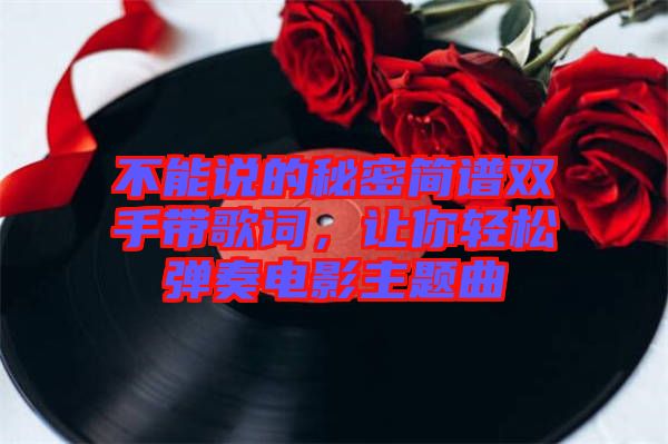 不能說的秘密簡譜雙手帶歌詞,讓你輕松彈奏電影主題曲