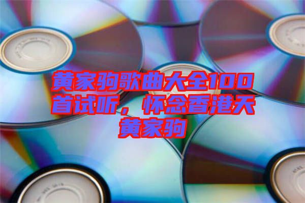 黃家駒歌曲大全100首試聽，懷念香港天黃家駒