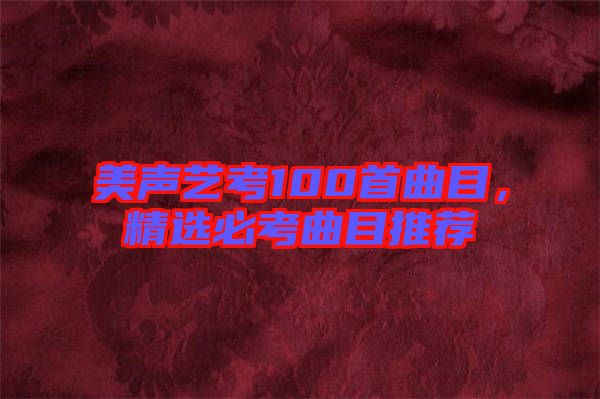 美聲藝考100首曲目，精選必考曲目推薦