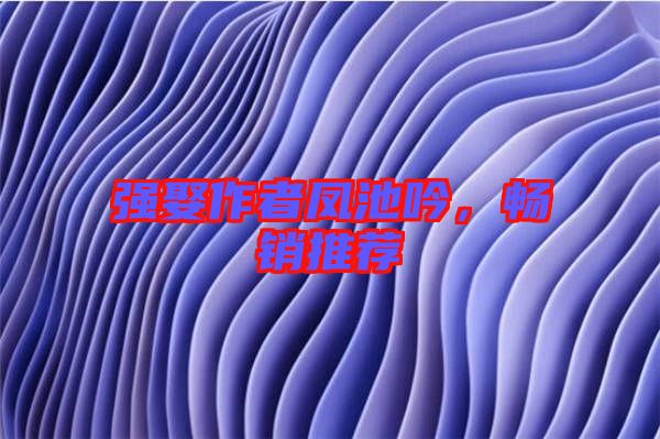 強娶作者鳳池吟,暢銷推薦