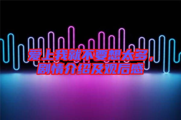 愛上我就不要想太多,劇情介紹及觀后感