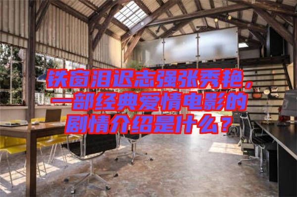 鐵窗淚遲志強張秀艷,一部經典愛情電影的劇情介紹是什么?