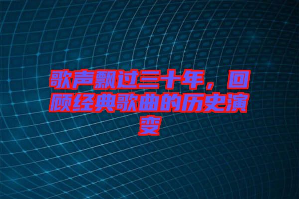 歌聲飄過三十年,回顧經(jīng)典歌曲的歷史演變