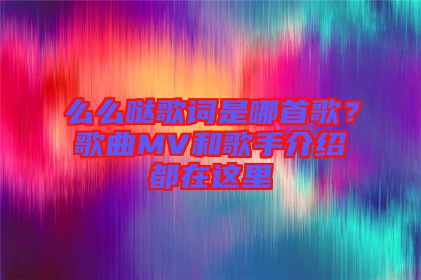 么么噠歌詞是哪首歌?歌曲MV和歌手介紹都在這里