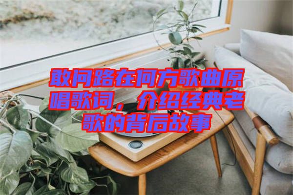 敢問路在何方歌曲原唱歌詞,介紹經(jīng)典老歌的背后故事