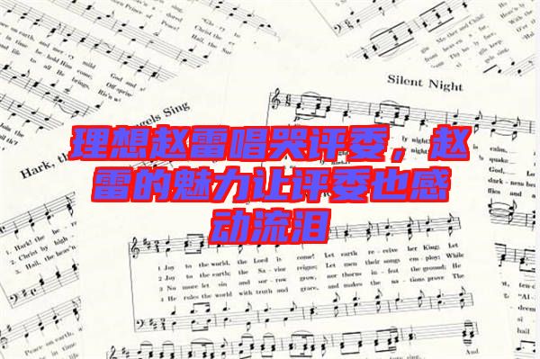 理想趙雷唱哭評(píng)委,趙雷的魅力讓評(píng)委也感動(dòng)流淚