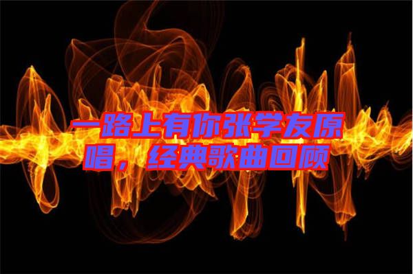 一路上有你張學友原唱,經典歌曲回顧