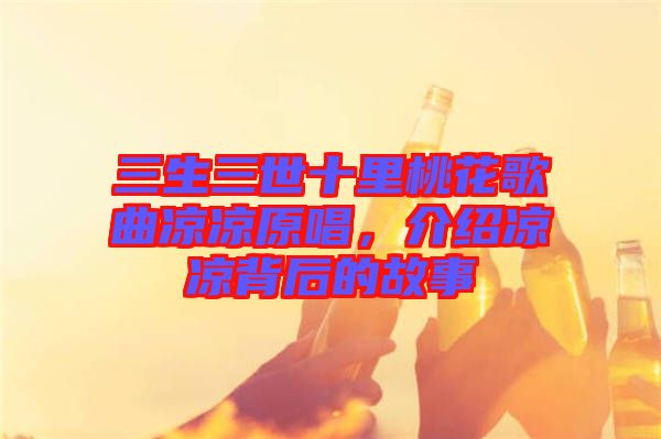 三生三世十里桃花歌曲涼涼原唱,介紹涼涼背后的故事