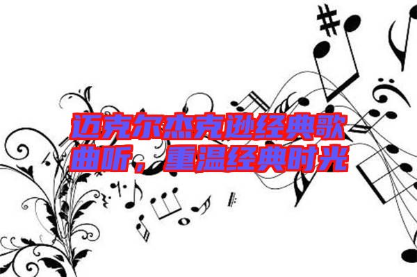 邁克爾杰克遜經(jīng)典歌曲聽,重溫經(jīng)典時(shí)光