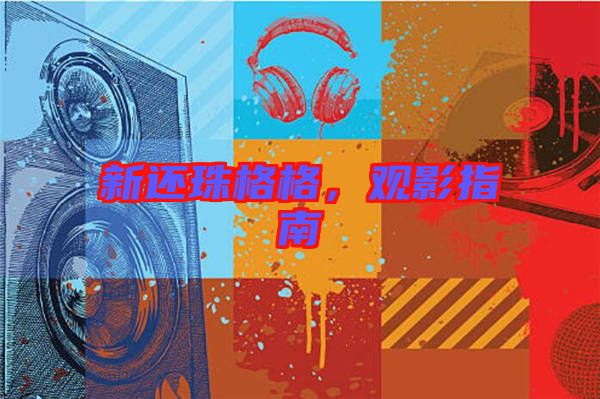 新還珠格格,觀影指南