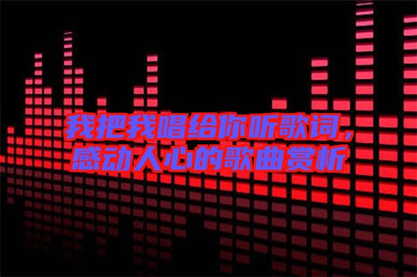 我把我唱給你聽歌詞,感動人心的歌曲賞析