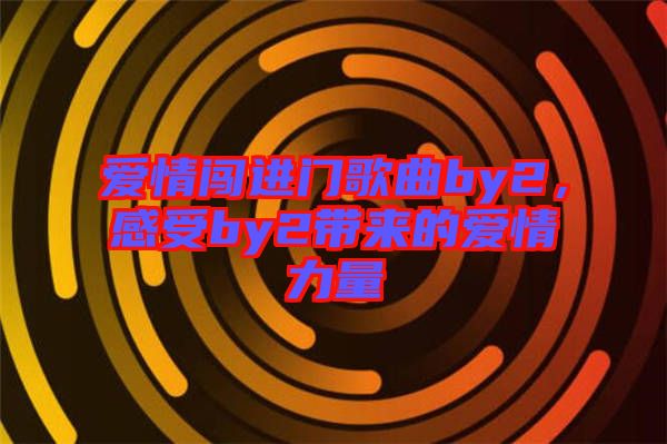 愛情闖進門歌曲by2,感受by2帶來的愛情力量