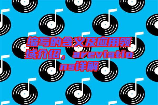 縮寫的含義及應用領域介紹，areviations詳解