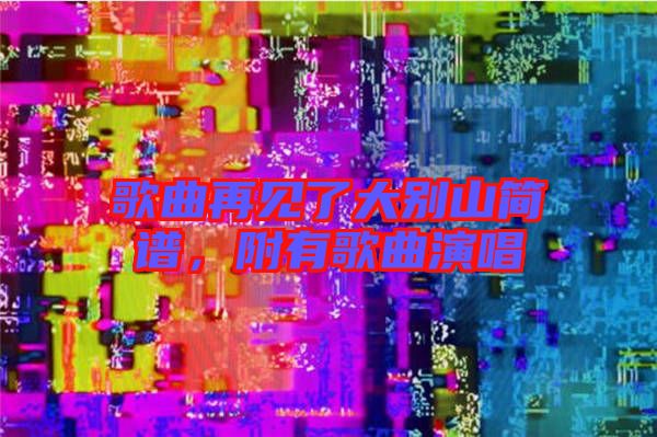 歌曲再見了大別山簡譜,附有歌曲演唱