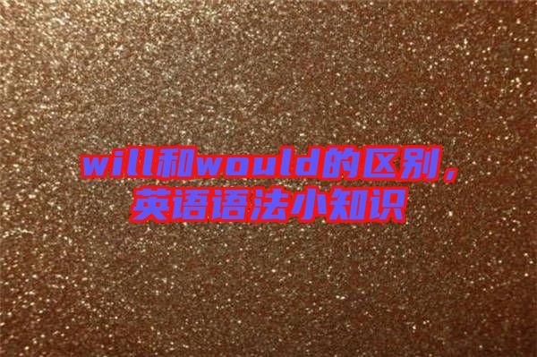 will和would的區別,英語語法小知識