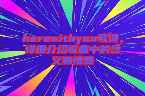 herewithyou歌詞,詳細介紹歌曲中的含義和情感