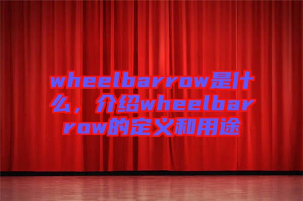 wheelbarrow是什么,介紹wheelbarrow的定義和用途