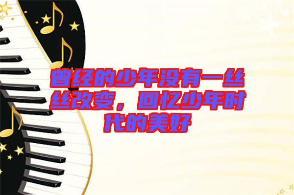 曾經的少年沒有一絲絲改變,回憶少年時代的美好