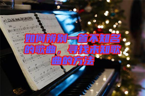 如何辨別一首不知名的歌曲，尋找未知歌曲的方法