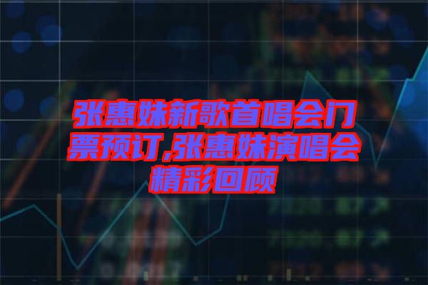 張惠妹新歌首唱會門票預訂,張惠妹演唱會精彩回顧