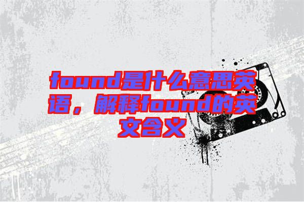 found是什么意思英語,解釋found的英文含義