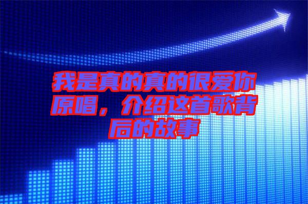 我是真的真的很愛你原唱,介紹這首歌背后的故事