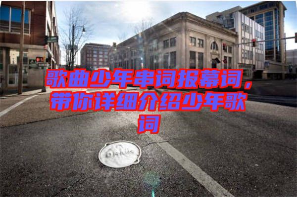 歌曲少年串詞報(bào)幕詞,帶你詳細(xì)介紹少年歌詞