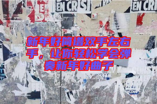 新年好簡譜雙手左右手，讓你輕松學會彈奏新年好曲子