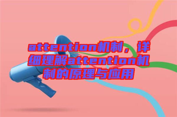 attention機制,詳細理解attention機制的原理與應用