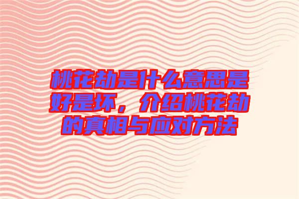 桃花劫是什么意思是好是壞,介紹桃花劫的真相與應對方法