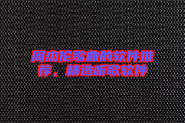 周杰倫歌曲的軟件推薦,精選聽歌軟件