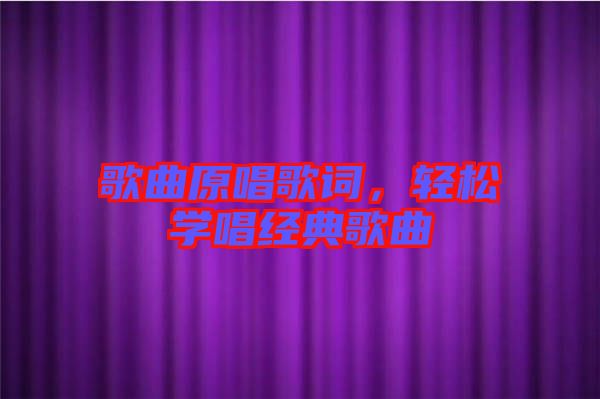 歌曲原唱歌詞,輕松學唱經典歌曲