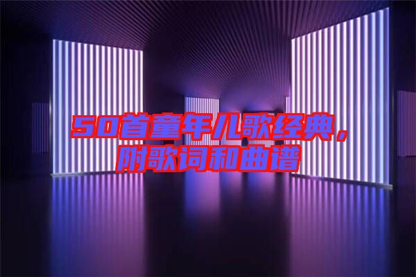 50首童年兒歌經(jīng)典,附歌詞和曲譜