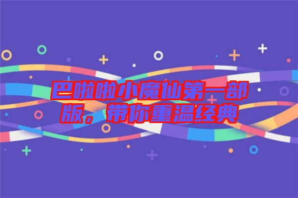 巴啦啦小魔仙第一部版,帶你重溫經(jīng)典