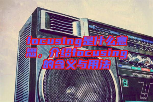 focusing是什么意思，介紹focusing的含義與用法