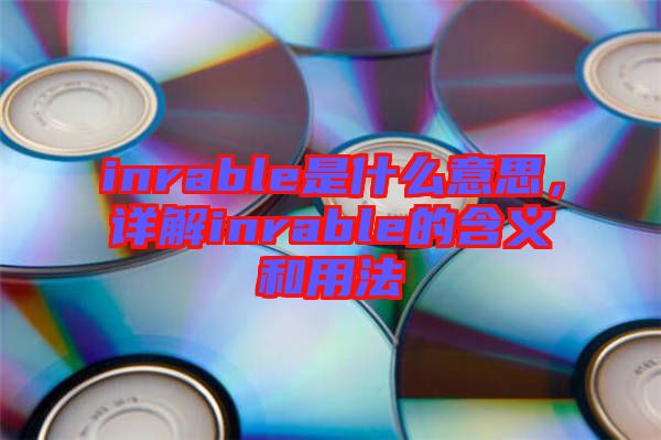 inrable是什么意思,詳解inrable的含義和用法