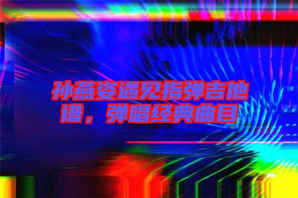 孫燕姿遇見指彈吉他譜,彈唱經典曲目