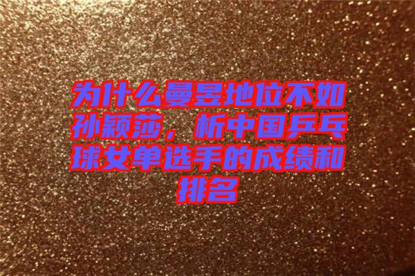 為什么曼昱地位不如孫穎莎，析中國乒乓球女單選手的成績和排名