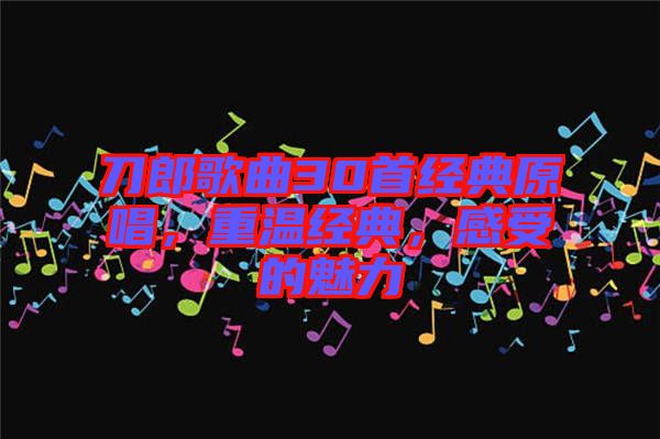 刀郎歌曲30首經典原唱,重溫經典,感受的魅力