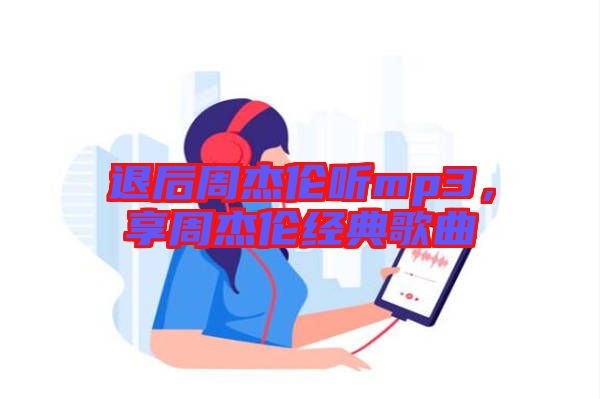 退后周杰倫聽mp3,享周杰倫經(jīng)典歌曲