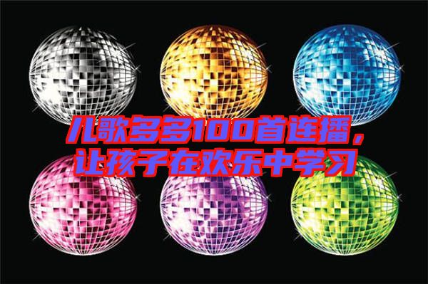 兒歌多多100首連播,讓孩子在歡樂中學習