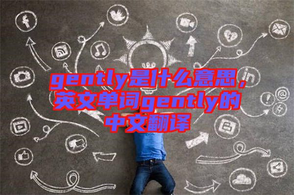 gently是什么意思,英文單詞gently的中文翻譯