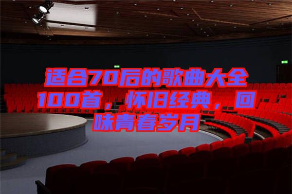 適合70后的歌曲大全100首,懷舊經(jīng)典,回味青春歲月