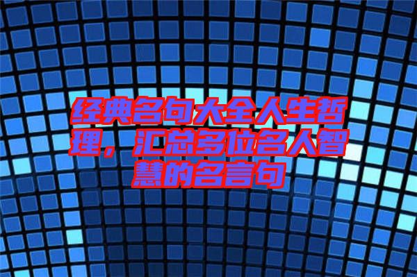 經(jīng)典名句大全人生哲理,匯總多位名人智慧的名言句