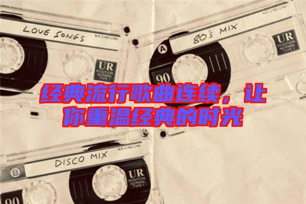 經(jīng)典流行歌曲連續(xù),讓你重溫經(jīng)典的時光